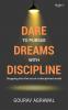 DARE TO PURSUE DREAMS WITH DISCIPLINE