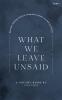 What We Leave Unsaid