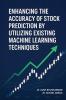 Enhancing The Accuracy of Stock Prediction by Utilizing Existing Machine Learning Techniques