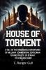 House of Torment A Tale Of The Remarkable Adventures Of Mr. John Commendone Gentleman To King Philip Ii Of Spain At The English Court