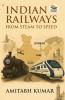 Indian Railways : From Steam to Speed