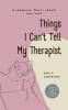Things I Can’t Tell My Therapist -A Chapbook: What I Should Have Said