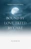 Bound By Love Freed By Care
