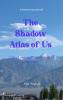 The Shadow Atlas Of Us Life Love And Everything in Between