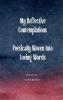 My Reflective Contemplations Poetically Woven into Loving Words