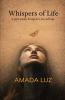 Whispers of Life   A collection of poetic reflection on Love Loss Hope and Soul's journey