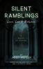Silent Ramblings - Love Loss and Triumph. A book of poems