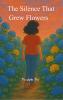 The Silence That Grew Flowers - poems on fading falling apart and quietly blooming again