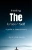 Healing the Unseen Self - A guide to inner recovery