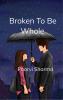Broken To be Whole - The Journey From Broken To Whole