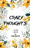 CRAZY THOUGHTS - A collection of all my crazy and random thoughts that come and go.