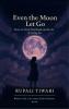 Even the Moon Let Go-Poems on Grief Heartbreak and the Art of Letting Go.