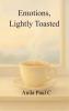 Emotions Lightly Toasted-A collection of hushes hugs and heartbeats.