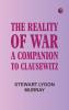 THE REALITY OF WAR: A COMPANION TO CLAUSEWITZ