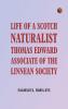 Life of a Scotch Naturalist: Thomas Edward Associate of the Linnean Society