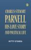 Charles Stewart Parnell: His Love Story and Political Life