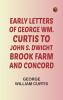 Early Letters of George Wm. Curtis to John S. Dwight; Brook Farm and Concord