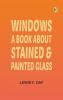 Windows: A Book About Stained & Painted Glass