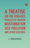 A Treatise on the Diseases Produced By Onanism Masturbation Self-Pollution and Other Excesses