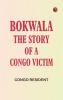 Bokwala: The Story of a Congo Victim