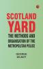 Scotland Yard: The methods and organisation of the Metropolitan Police