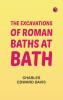 The Excavations of Roman Baths at Bath