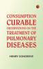 Consumption Curable: Observations on the Treatment of Pulmonary Diseases