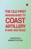 The Old First Massachusetts Coast Artillery in War and Peace
