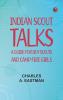 Indian Scout Talks: A Guide for Boy Scouts and Camp Fire Girls