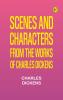 Scenes and Characters from the Works of Charles Dickens