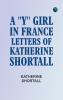 A Y Girl in France: Letters of Katherine Shortall