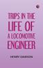 Trips in the Life of a Locomotive Engineer