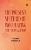 The Present Method of Inoculating for the Small-Pox
