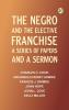 The Negro and the elective franchise. A series of papers and a sermon