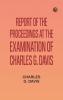 Report of the Proceedings at the Examination of Charles G. Davis