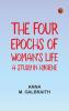 The Four Epochs of Woman's Life; A Study in Hygiene