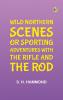 Wild Northern Scenes; Or Sporting Adventures with the Rifle and the Rod