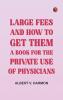 Large Fees and How to Get Them: A book for the private use of physicians