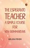 The Esperanto Teacher: A Simple Course for Non-Grammarians