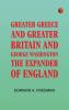 Greater Greece and Greater Britain; and George Washington the Expander of England