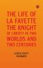 The Life of La Fayette the Knight of Liberty in Two Worlds and Two Centuries