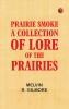 Prairie Smoke a Collection of Lore of the Prairies