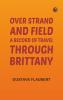 Over Strand and Field: A Record of Travel through Brittany