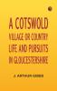 A Cotswold Village; Or Country Life and Pursuits in Gloucestershire