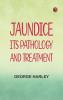 Jaundice: Its Pathology and Treatment