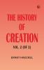The History of Creation Vol. 2 (of 2)