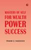 Mastery of Self for Wealth Power Success