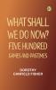 What Shall We Do Now?: Five Hundred Games and Pastimes