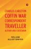 Charles Carleton Coffin: War Correspondent Traveller Author and Statesman