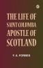 The Life of Saint Columba Apostle of Scotland